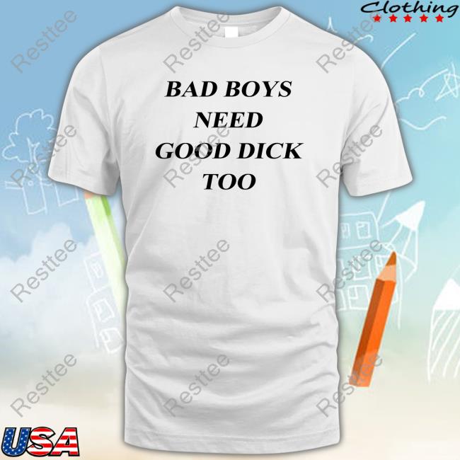 Boys Need Good Dick Too T Shirt