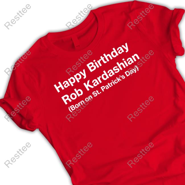Barstool Sports Merch Happy Birthday Rob Kardashian Born On St Patrick’S Day Sweatshirt Feitelberg