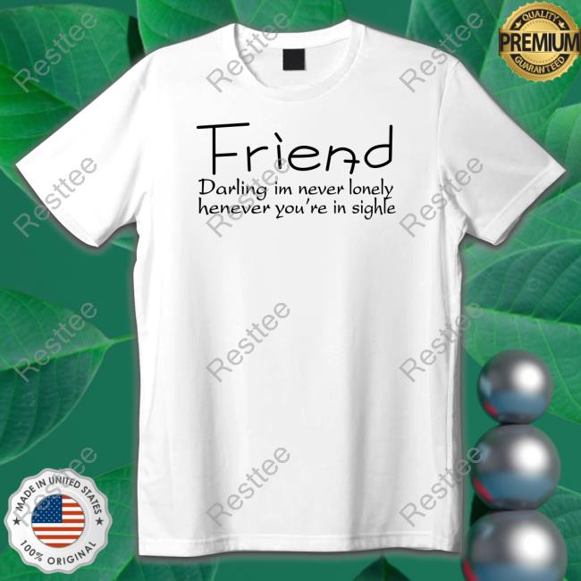 Poorly Translated Shirts Friend Darling I'm Never Lonely Henever You're In Sighle Hoodie