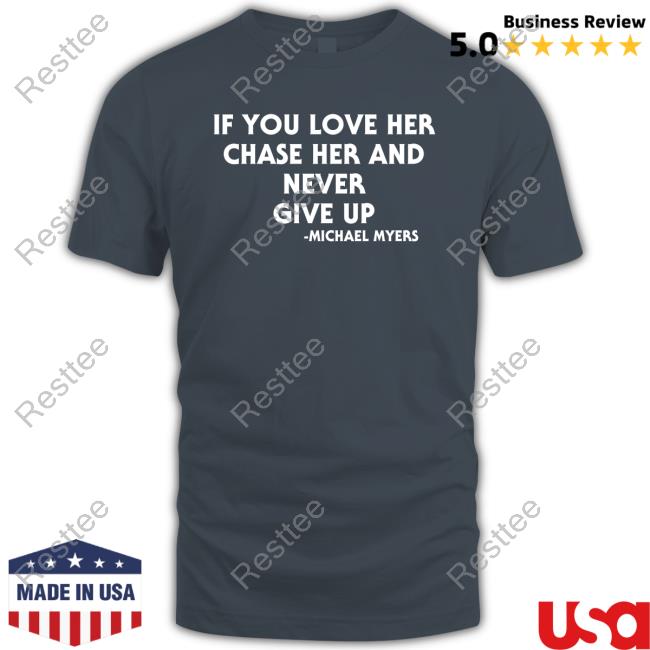 Inked Shop If You Love Her Chase Her And Never Give Up Michael Myers Shirt