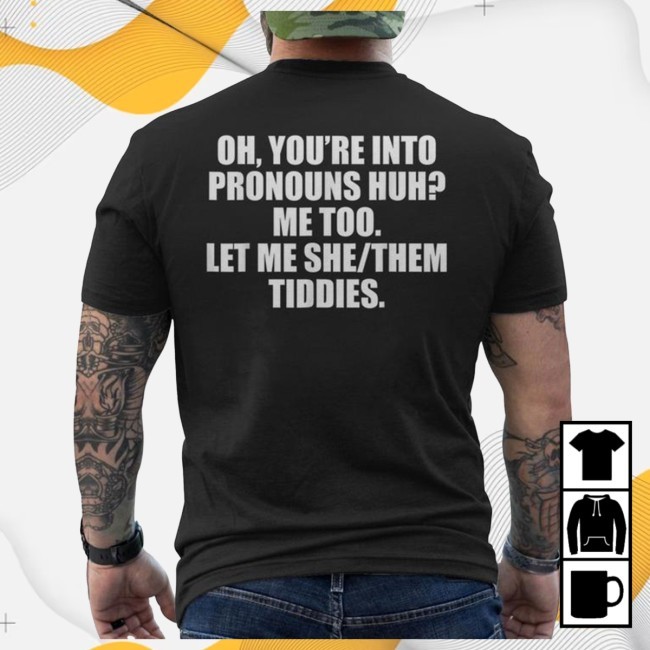 Official Oh Youre Into Pronouns Huh Me Too Let Me Shethem Tiddies Tee
