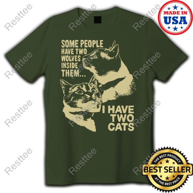 Some People Have Two Wolves Inside Them I Have Two Cats Tee Weird Lil Guys Merch Cats Being Weird Little Guys