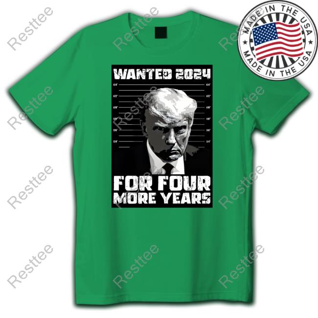 Trump Wanted 2024 For Four More Years T Shirts