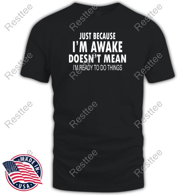 Official Just Because I'm Awake Black T-Shirt