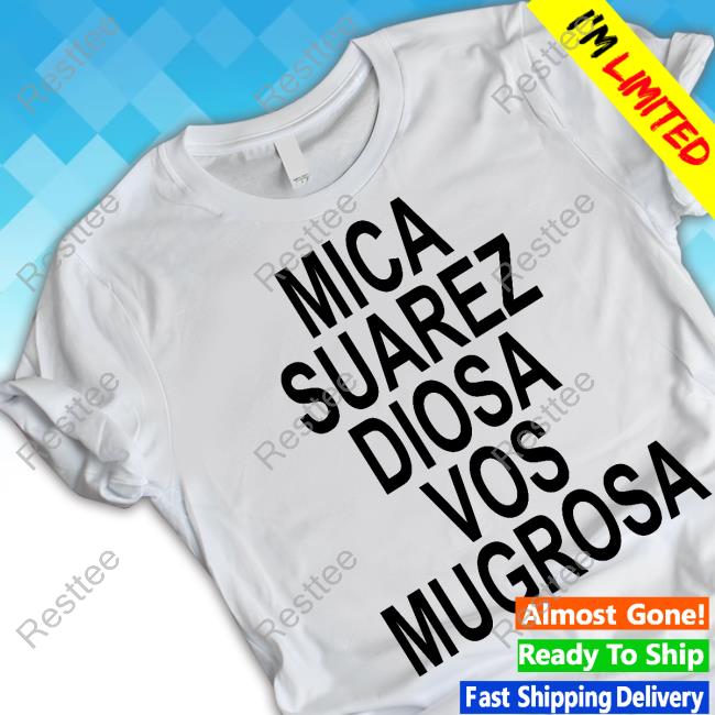 Mica Suarez Diosa Vos Mugrosa Tee Mica Suarez Diosa Vos Mugrosa Shirt