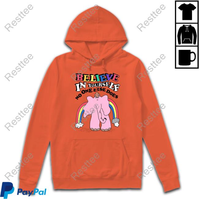 Believe In Yourself, No One Else Does Hoodie Shirtsthtgohard Believe In Yourself, No One Else Does Shirt Shirts That Go Hard