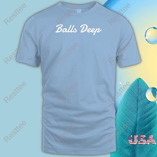 Balls Deep T Shirt Balls Deep T Shirt