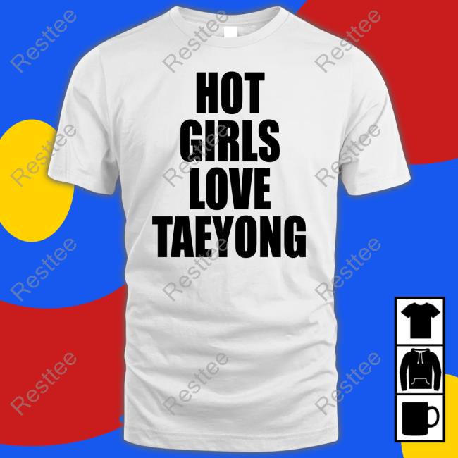 Hot Girls Love Taeyong Shirt