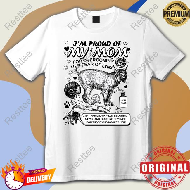 Shirts That Go Hard I'm Proud Of My Mom For Overcoming Her Fear Of Lynx Shirt Lynx Mom By @Arcanebullshit I'm Proud Of My Mom Shirt