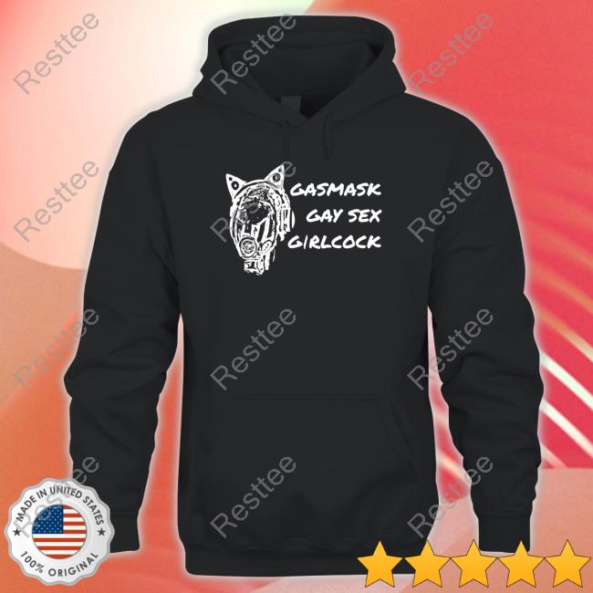 Gasmask Gay Sex Girlcock Shirts Gasmask Gay Sex Girlcock Sweatshirt