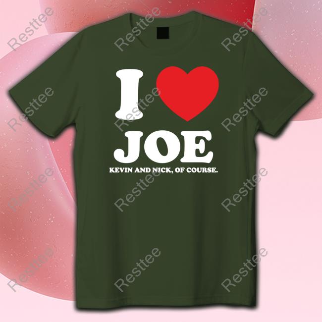 Official I Love Joe Kevin And Nick Of Course Shirt