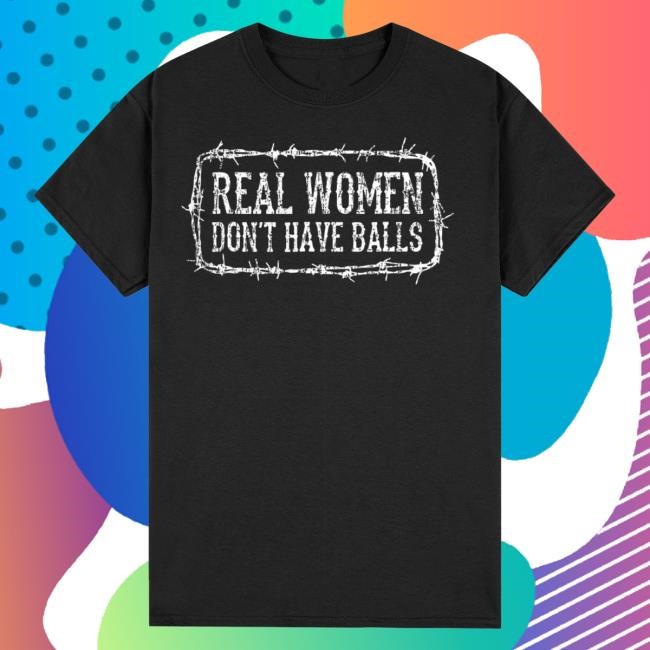 Real Women Don't Have Balls T Shirt