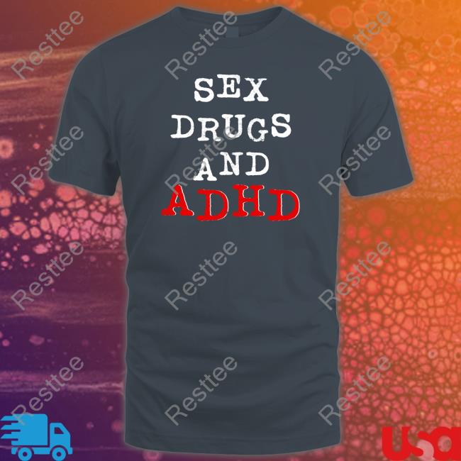 Shirts That Go Hard Shirtsthtgohard Sex Drugs And Adhd Shirt