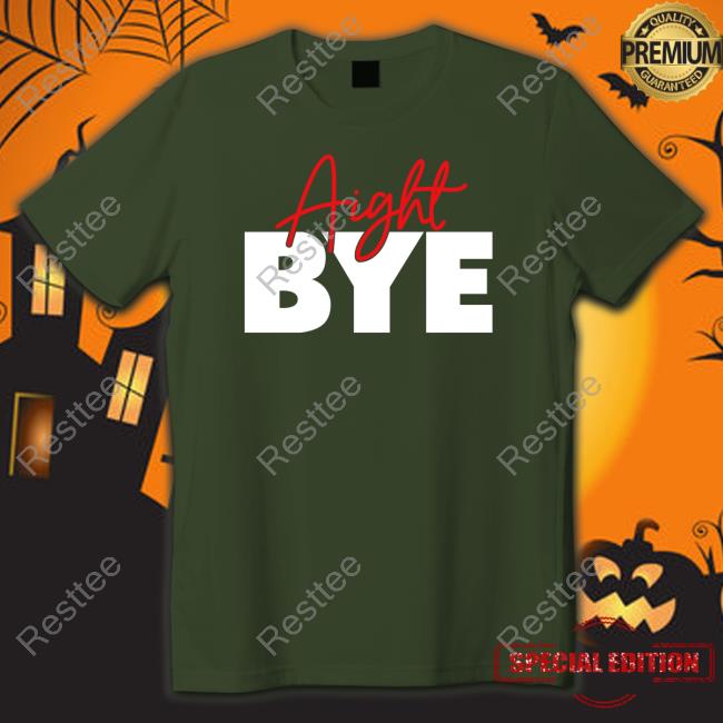 Aight Bye T Shirt