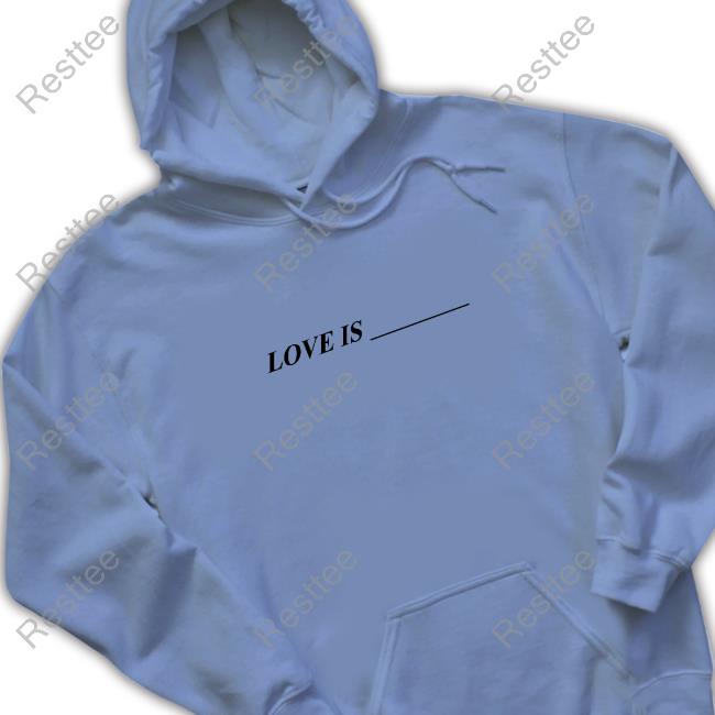 Love Is ____ T Shirt Love Is ____ Shirts