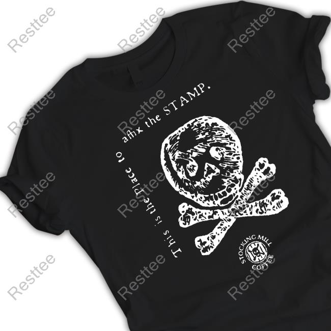Stocking Mill Coffee This Is The Place To Aftix The Stamp T-Shirt