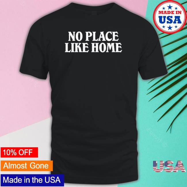 No Place Like Home T-Shirt