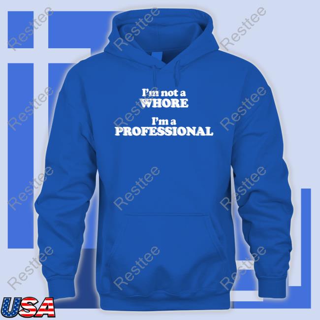 Shirtsthtgohard Shirts That Go Hard I'm Not A Whore I'm A Professional Shirt