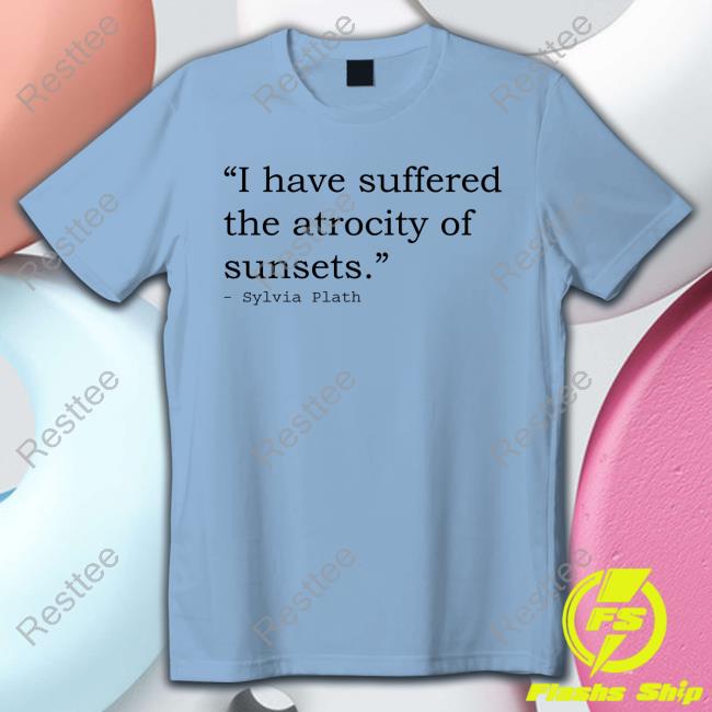 I Have Suffered The Atrocity Of Sunsets Tee