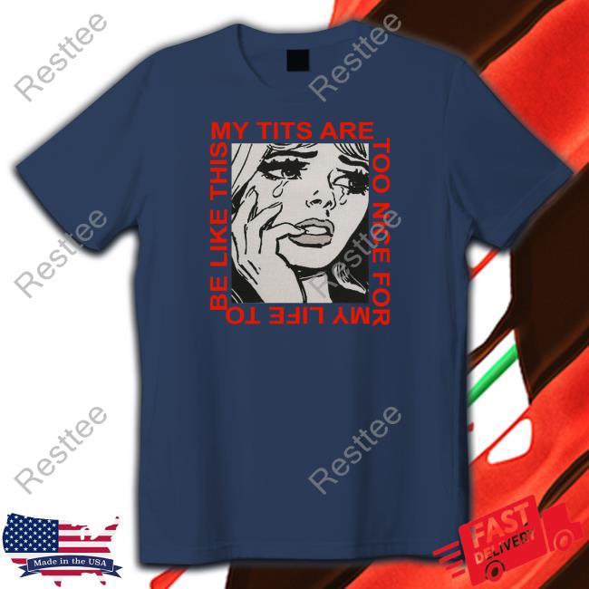Shirts That Go Hard My Tits Are Too Nice For My Life To Be Like This Tank Top Cosmique Studio
