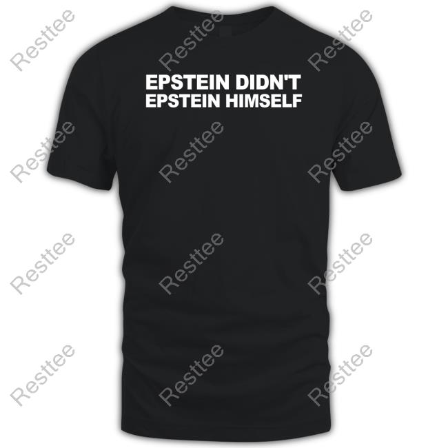 Epstein Didn't Epstein Himself T Shirt Official Epstein Didn't Epstein Himself T Shirts