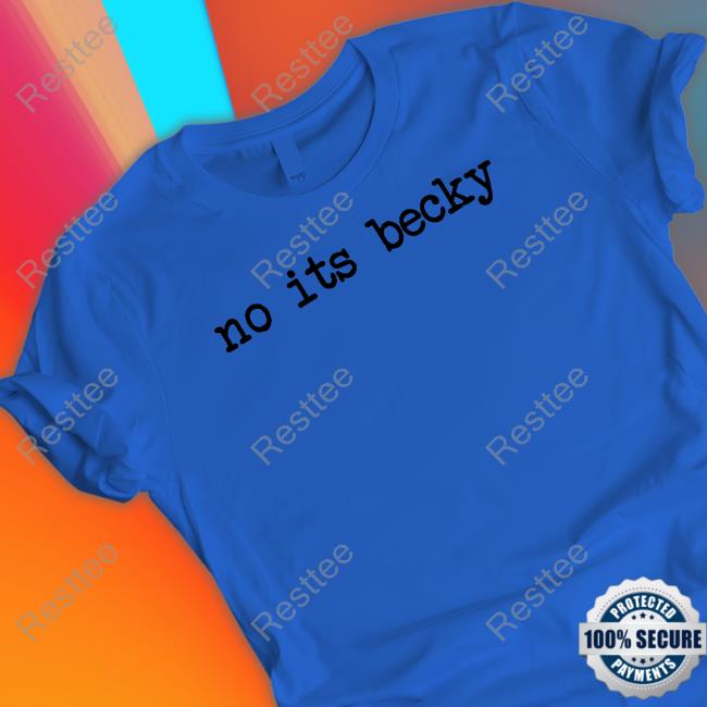 No Its Becky Shirt No Its Becky Shirt