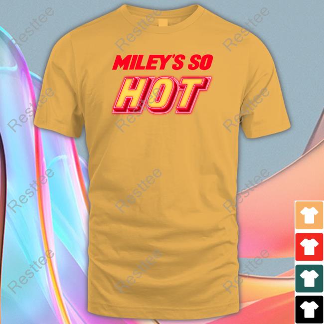 Fletcher News Miley Cyrus Miley's So Hot Miley's So Hot Shirt