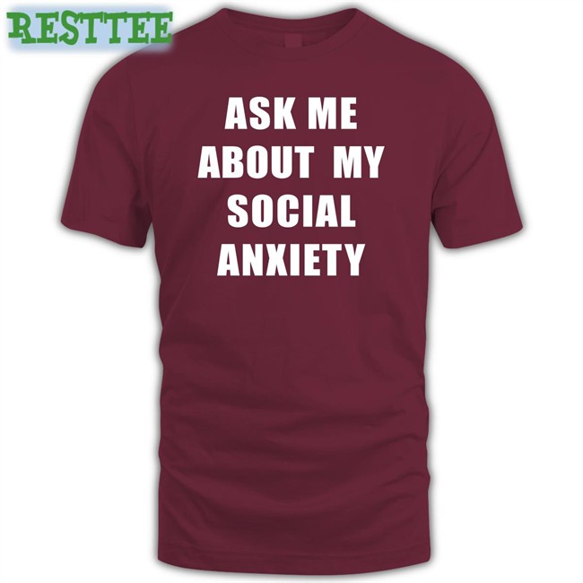 Skweezy Jibbs Ask Me About My Social Anxiety Tee Shirt Skweezy Jibbs Ask Me About My Social Anxiety T Shirt