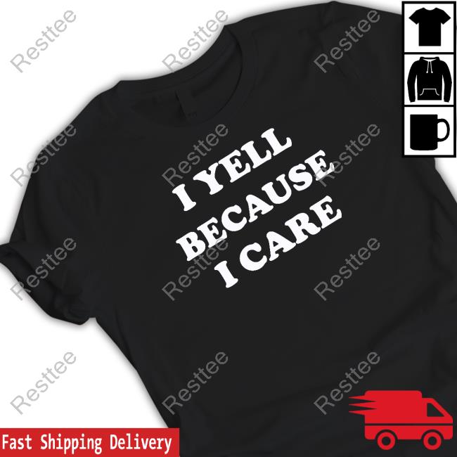 I Yell Because I Care T-Shirt