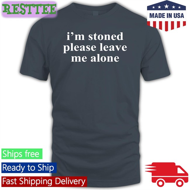 I'm Stoned Please Leave Me Alone T Shirt Black