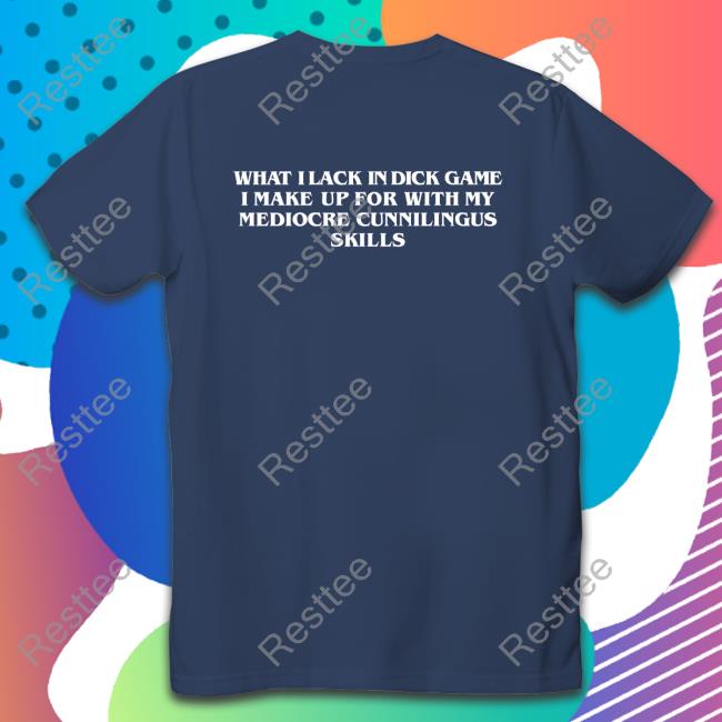 Shirts That Go Hard What I Lack In Dick Game I Make Up For With My Mediocre Cunnilingus Skills Hoodie