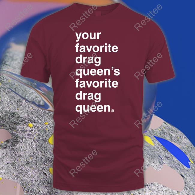 Your Favorite Drag Queen Shirt