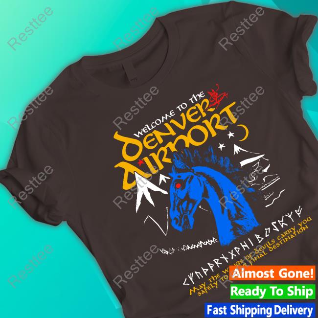 Official Welcome To The Denver Airport Shirt Shirts That Go Hard Welcome To The Denver Airport Shirt