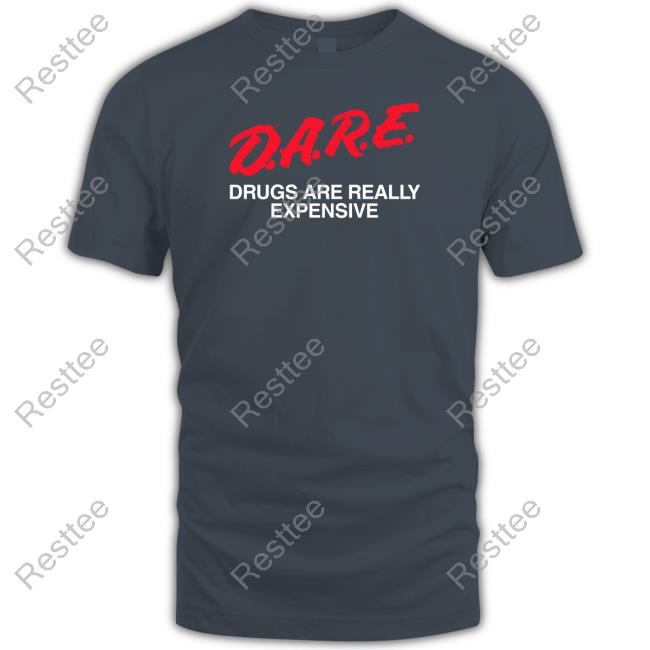 Official Dare Drugs Are Really Expensive Shirts Dare Drugs Are Really Expensive Hoodie