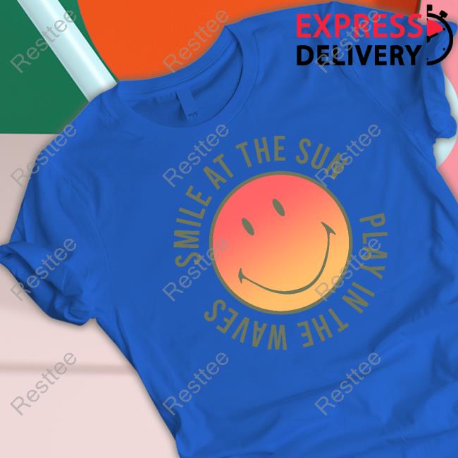 Smile At The Sun Play In The Waves Shirt Super Shop Merch Official Smile At The Sun Play In The Waves Shirt Super Shop Merch