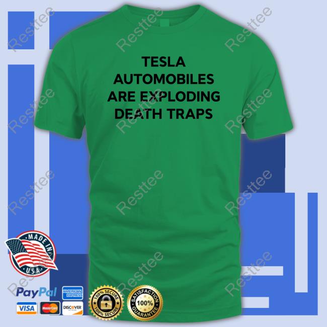 Tesla Automobiles Are Exploding Death Traps Tee Shirt Tesla Owners Silicon Valley