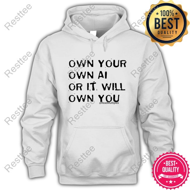 Own Your Own Ai Or It Will Own You Tee Shirt