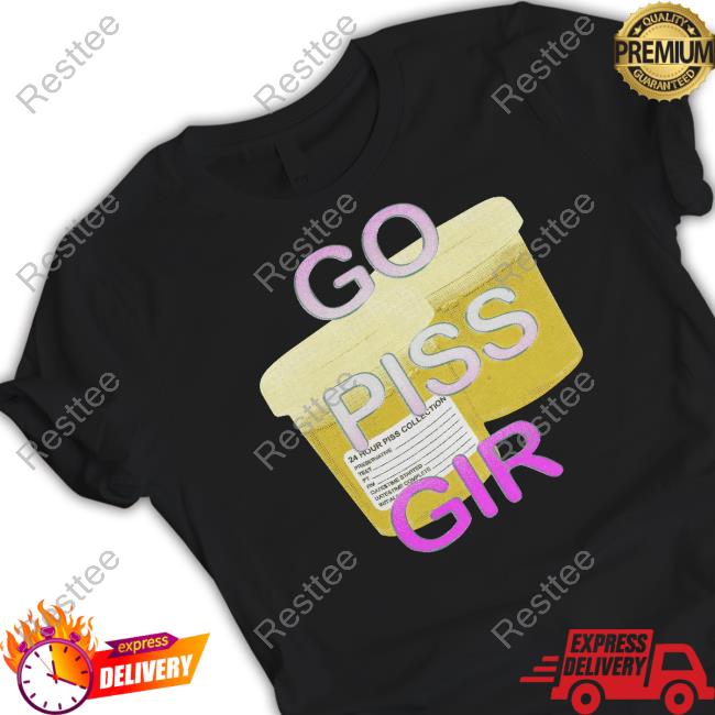 Go Piss Girl Shirts Go Piss Girl Hoodie