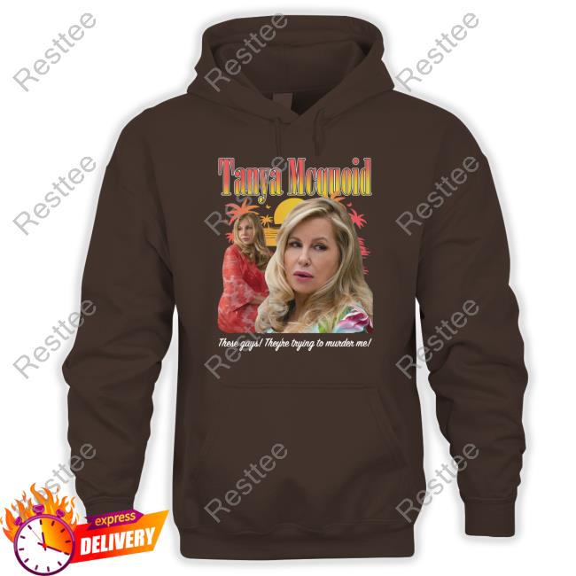 Goodshirts Merch Shirts That Go Hard Tanya Mcquoid These Gays They're Trying To Murder Me Shirt Tanya McQuoid Hoodie