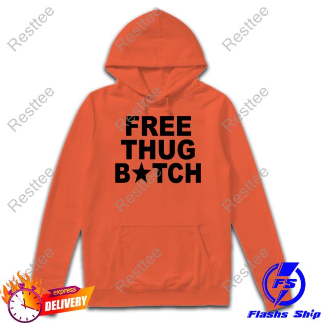 Free Thug Bitch Shirt Free Thug Bitch Tee Shirt Nat Nat