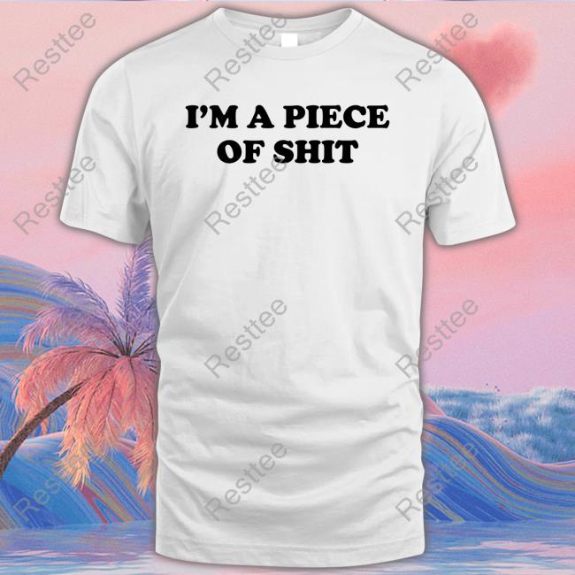 Official I'm A Piece Of Shit T Shirt