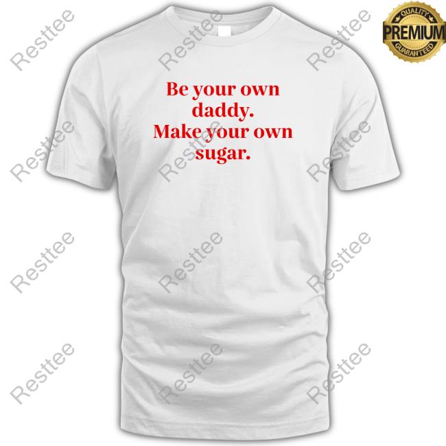 Be Your Own Daddy Make Your Own Sugar Sweatshirt Official Milkstrology Be Your Own Daddy Make Your Own Sugar T-Shirt