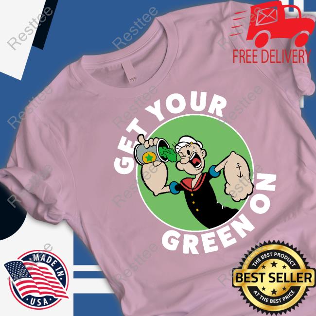 Get Your Green On Popeye T Shirt Get Your Green On Popeye Shirt 80Stees