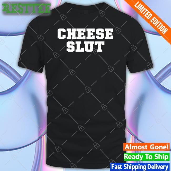Cheese Sex Death Merch Shirts That Go Hard Cheese Slut Shirt