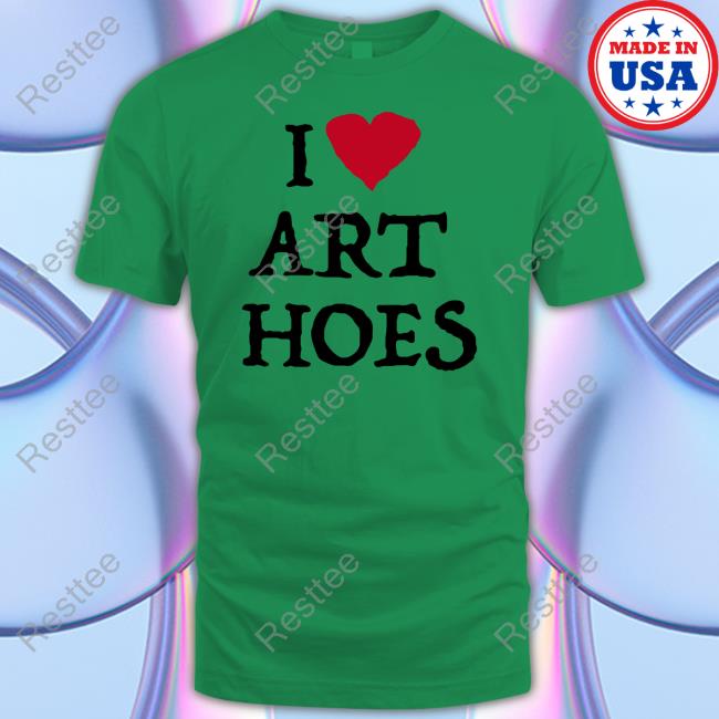I Love Art Hoes Shirt