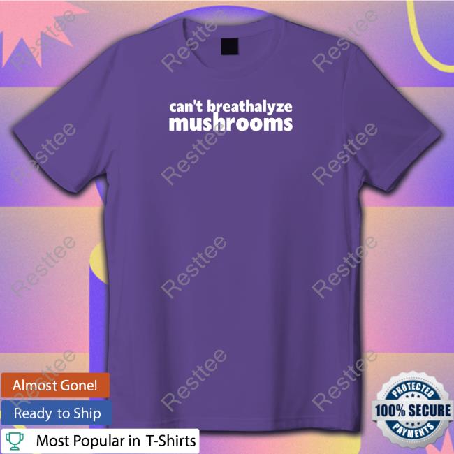 Shirts That Go Hard Shirtsthtgohard Can't Breathalyze Mushrooms Shirt Shirts That Go Hard Can't Breathalyze Mushrooms Shirt Shirtsthtgohard