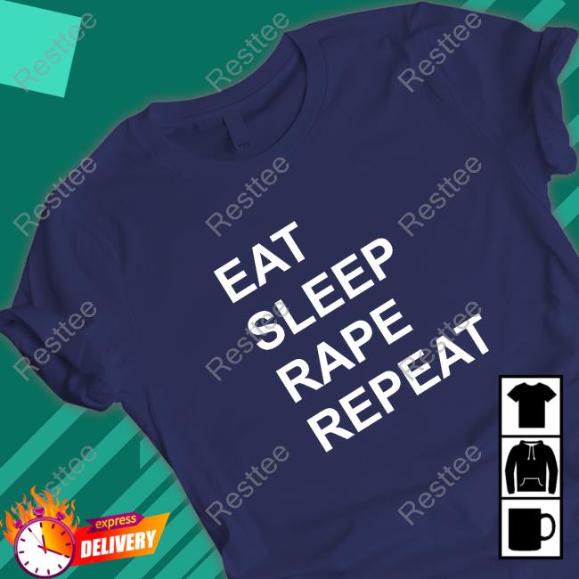 Eat Sleep Rape Repeat Shirt Eat Sleep Rape Repeat Shirts