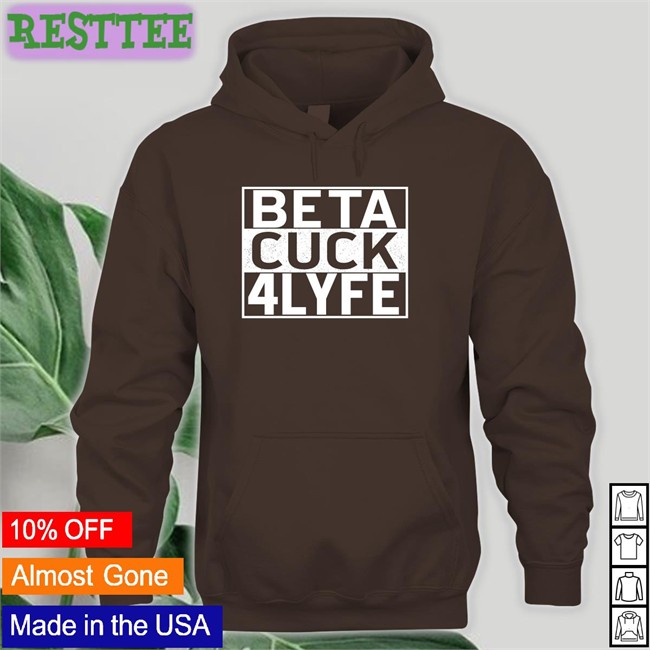 Beta Cuck 4 Lyfe Tee Shirt Shirts That Go Hard Beta Cuck 4 Lyfe Tee Shirt