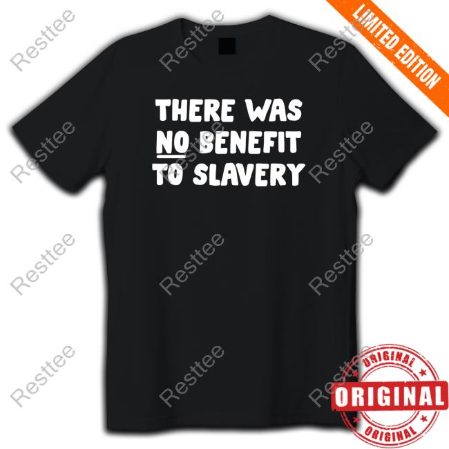 Official There Was No Benefit To Slavery Long Sleeve Tee