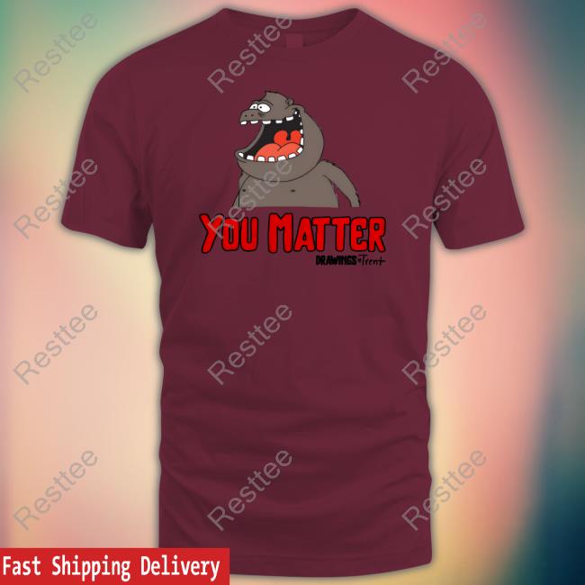 Drawings By Trent Shop You Matter Drawings Trent Shirt You Matter Drawings Trent Sweatshirt